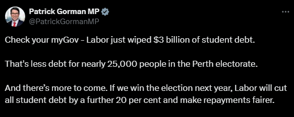 Patrick Gorman's post on X saying: And there’s more to come. If we win the election next year, Labor will cut all student debt by a further 20 per cent and make repayments fairer.”